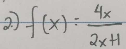 3 f(x)= 4x/2x+1 