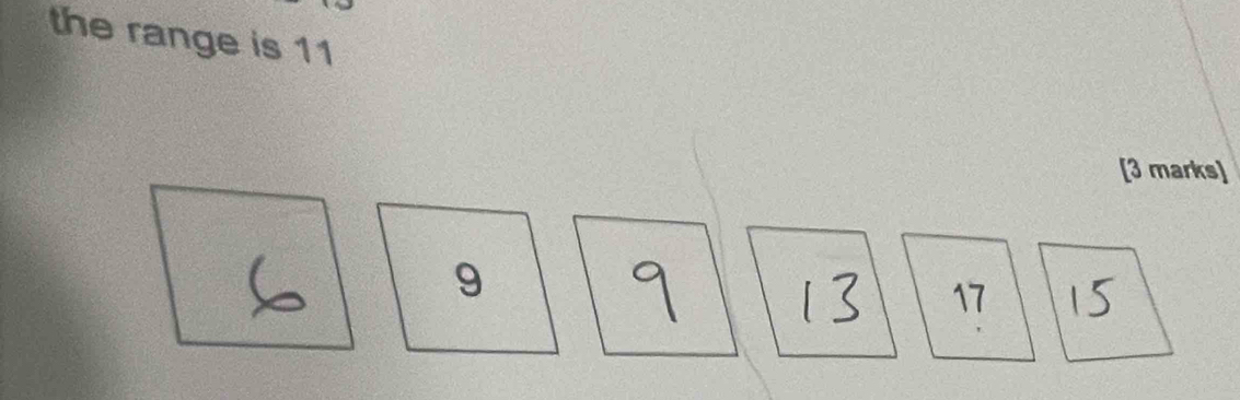 the range is 11
[3 marks]
9
17