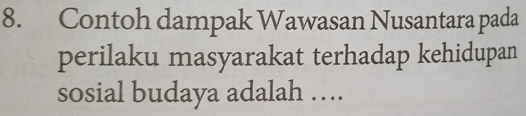 Contoh dampak Wawasan Nusantara pada 
perilaku masyarakat terhadap kehidupan 
sosial budaya adalah ….