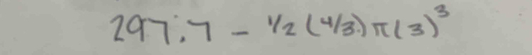 297.7-1/2(4/3.)π (3)^3