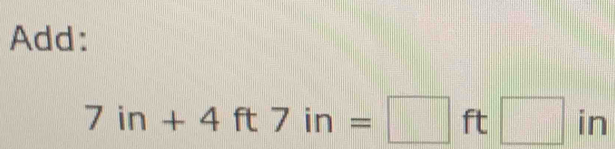 Add:
7in+4ft7in=□ ft□ in