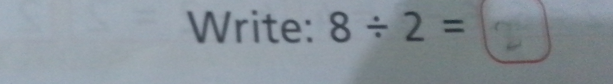 Write: 8 ÷ 2 =_ 