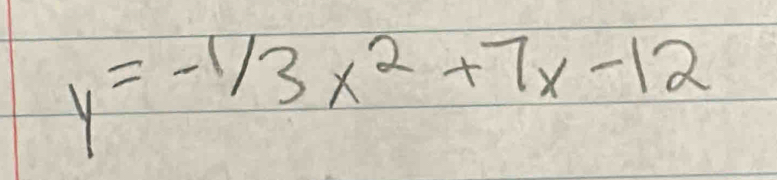 y=-1/3x^2+7x-12