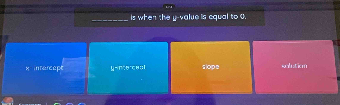 6/14
_is when the y -value is equal to 0.
X- intercept y-intercept slope solution