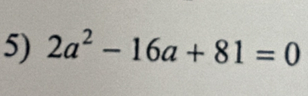 2a^2-16a+81=0