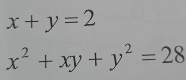 x+y=2
x^2+xy+y^2=28