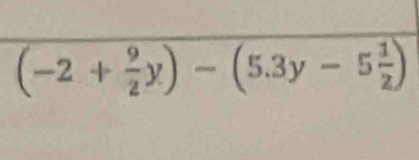 (-2+ 9/2 y)-(5.3y-5 1/2 )