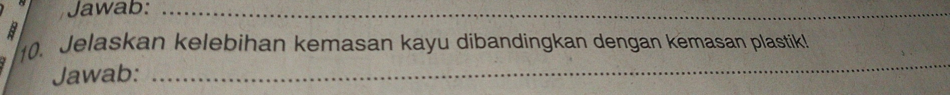 Jawab:_ 
10. Jelaskan kelebihan kemasan kayu dibandingkan dengan kemasan plastik! 
Jawab: 
_