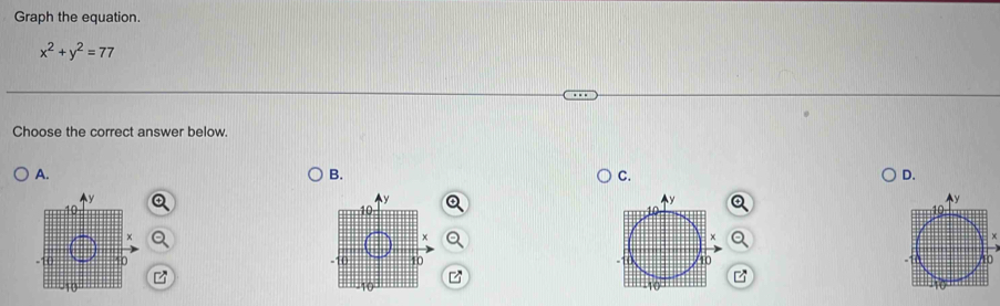 Graph the equation.
x^2+y^2=77
Choose the correct answer below. 
A. 
B. 
C. 
D.