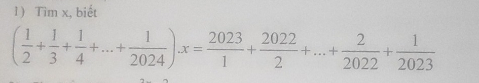 Tìm x, biết
( 1/2 + 1/3 + 1/4 +...+ 1/2024 )x= 2023/1 + 2022/2 +...+ 2/2022 + 1/2023 