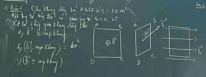 bā z
A. Be ean Hing dog ta Aecou s=20cm^2
pà tug tì big tān co cam dry to B=0,2T
xus yhg qua klug dōy thi. A4
B
a) B Emptal
w^b
l,(B) rup f_1111 y)^circ =60°
c
B
9(vector bequiv mplbay) D