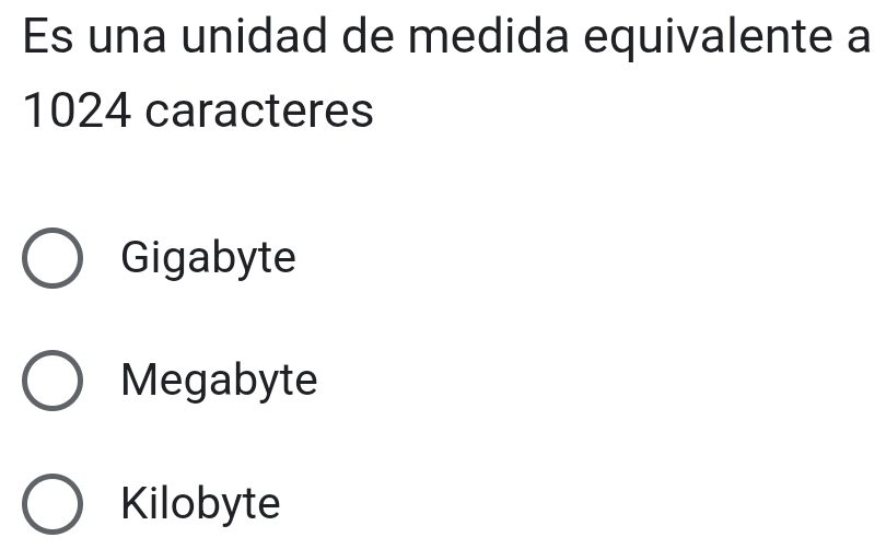 Es una unidad de medida equivalente a
1024 caracteres
Gigabyte
Megabyte
Kilobyte