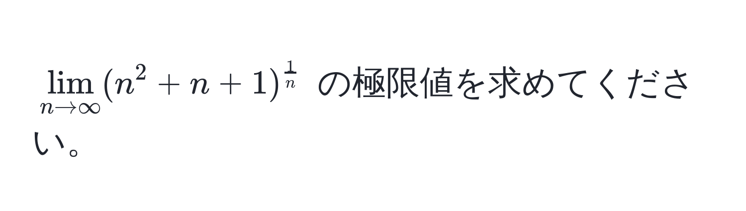 $lim_n to ∈fty (n^2+n+1)^ 1/n $ の極限値を求めてください。