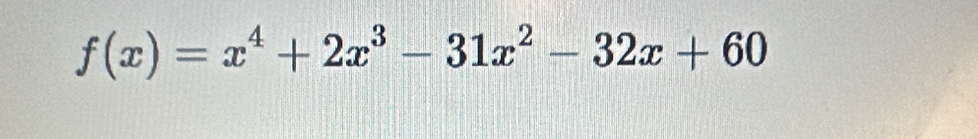 f(x)=x^4+2x^3-31x^2-32x+60