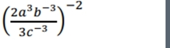 ( (2a^3b^(-3))/3c^(-3) )^-2