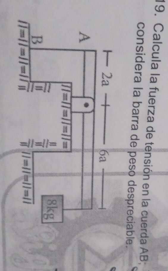 Calcula la fuerza de tensión en la cuerda AB; 
considera la barra de peso despreciable.