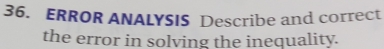 ERROR ANALYSIS Describe and correct 
the error in solving the inequality.