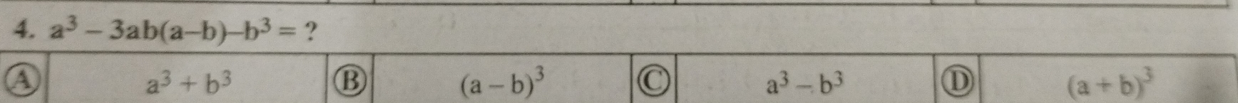 a^3-3ab(a-b)-b^3= ?
a
a^3+b^3
⑬
(a-b)^3
C
a^3-b^3
①
(a+b)^3