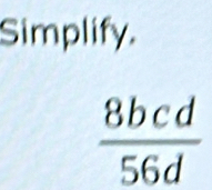 Simplify.
 8bcd/56d 