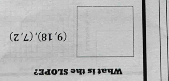 What is the SLOPE?
(9,18),(7,2)