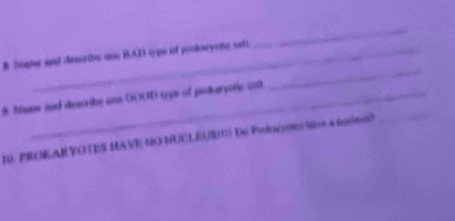 Stame and deaistbe nno BAD typs of poioryons oet 
_ 
_ 
9. hame and dessribe one OOOD type of proteryoric cotl 
_ 
10. PRORARYOTES HAVE NO NUCLEUI1|De PiolovyeNe a nson?