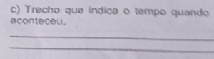 Trecho que indica o tempo quando 
aconteceu. 
_ 
_