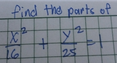 find the parts of
 x^2/16 + y^2/25 =1