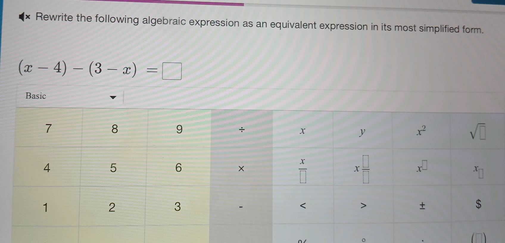 × Rewrite the following algebraic expression as an equivalent expression in its most simplified form.
(x-4)-(3-x)=□
。