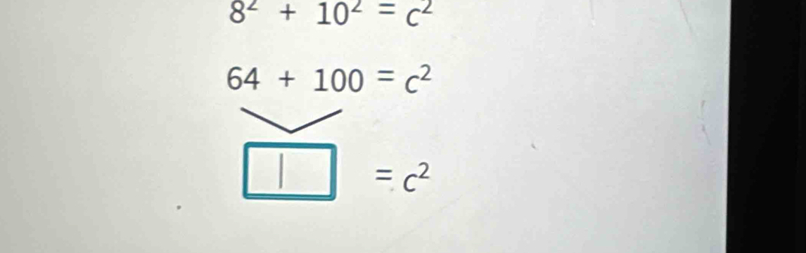 8^2+10^2=c^2
64+100=c^2
□ =c^2