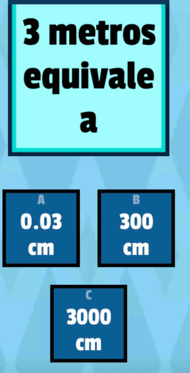 3 metros
equivale
a
A
B
0.03 300
cm
cm
C
3000
cm