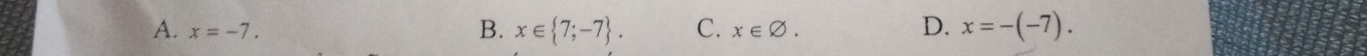 A. x=-7. x∈ varnothing. D. x=-(-7).
B. x∈  7;-7. C.