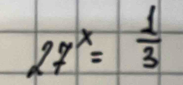 27^x= 1/3 