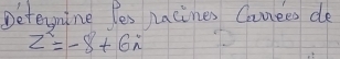 Detemine Yes nacines Canees de
z^2=-8+6i