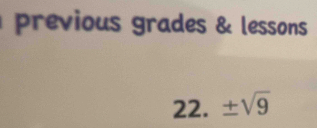 Previous grades & lessons 
22. ± sqrt(9)