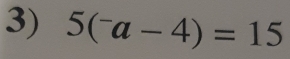 5(^-a-4)=15