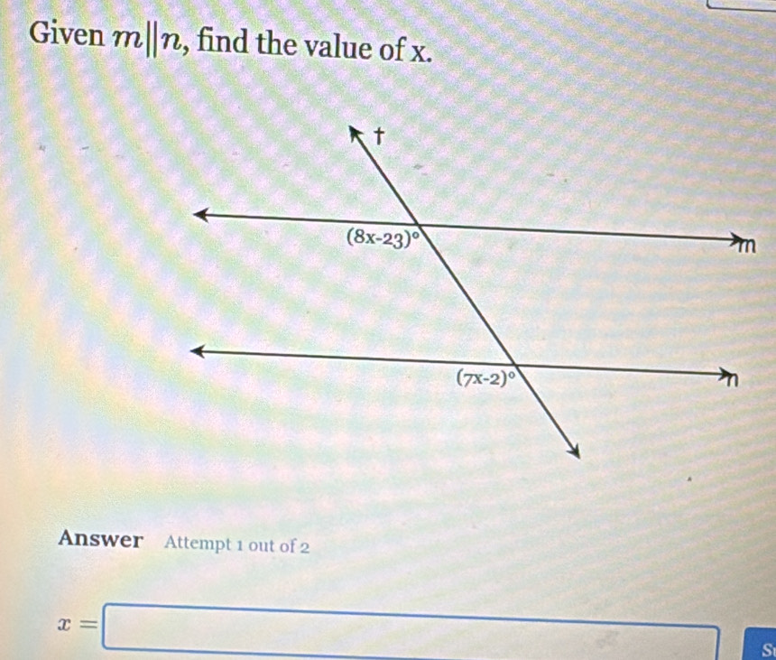 Given m||n , find the value of x.
Answer Attempt 1 out of 2
x=□ beginpmatrix 1,4)
S