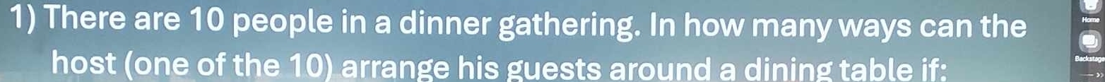 There are 10 people in a dinner gathering. In how many ways can the 
host (one of the 10) arrange his guests around a dining table if: