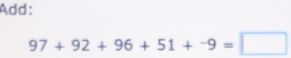 Add:
97+92+96+51+^-9=□