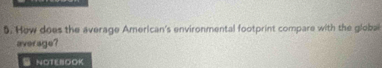 How does the average American's environmental footprint compare with the global 
average? 
NOTENOOK