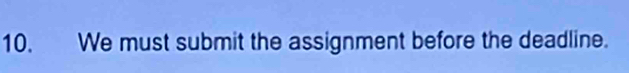 We must submit the assignment before the deadline.