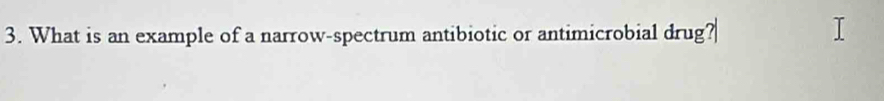 What is an example of a narrow-spectrum antibiotic or antimicrobial drug?