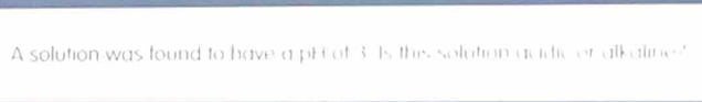 A solution was found to have a pE ot 3.1s this solution acdic or alkaline'