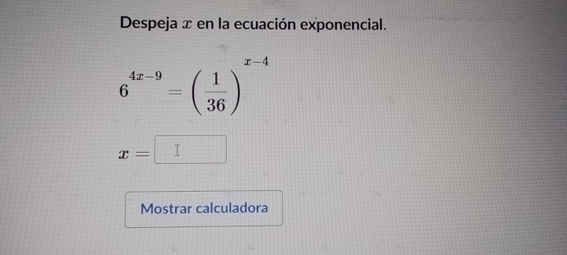 Despeja x en la ecuación exponencial.
6^(4x-9)=( 1/36 )^x-4
x=□
Mostrar calculadora