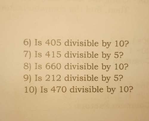 Is 405 divisible by 10?
7) Is 415 divisible by 5?
8) Is 660 divisible by 10?
9) Is 212 divisible by 5?
10) Is 470 divisible by 10?