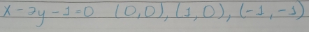 x-2y-1=0 (0,0),(1,0),(-1,-1)