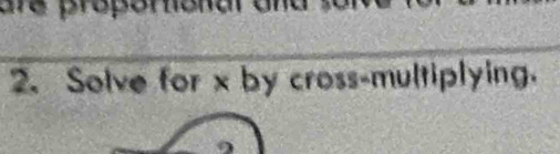 Solve for x by cross-multiplying.