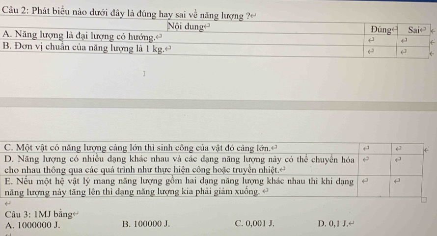 Phát biểu nào dưới đây là đúng hay sai về năng lượn
Câu 3: 1MJ bằng
A. 1000000 J. B. 100000 J. C. 0,001 J. D. 0,1 J.←