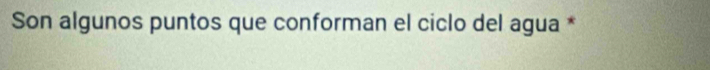 Son algunos puntos que conforman el ciclo del agua *