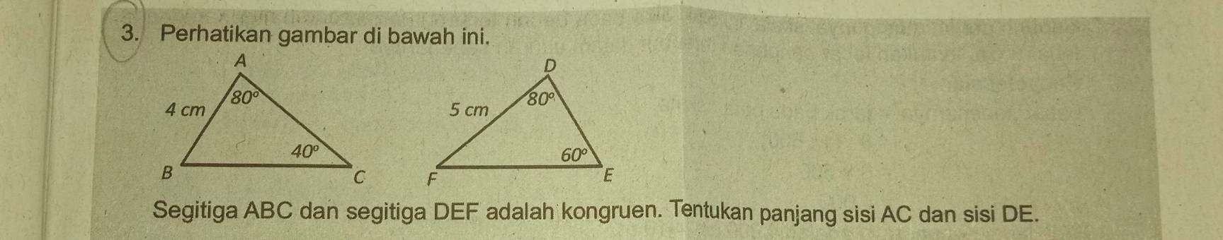 Perhatikan gambar di bawah ini.
 
Segitiga ABC dan segitiga DEF adalah kongruen. Tentukan panjang sisi AC dan sisi DE.