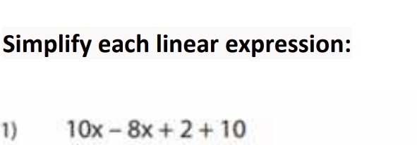 Simplify each linear expression: 
1) 10x-8x+2+10